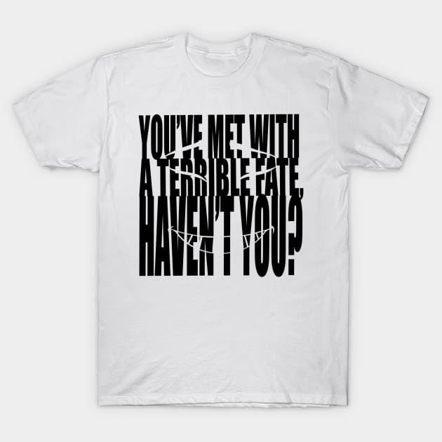 You’ve met with a terrible fate, haven’t you? T-Shirt by NicsPics